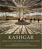 Kashgar: Oasis City on China's Old Silk Road by George Michell, Marika Vicziany