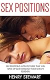 Sex Positions: 23 Sex Positions With Pictures That Will Spice Up And Change Your Sex Life Forever! (Sex Guide, Sex Tips, Sex Advice)