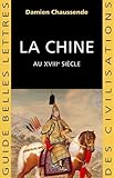 La Chine Au Xviiie Siecle: L'Apogee de l'Empire Sino-Mandchou Des Qing (Guides Belles Lettres Des Ci by 