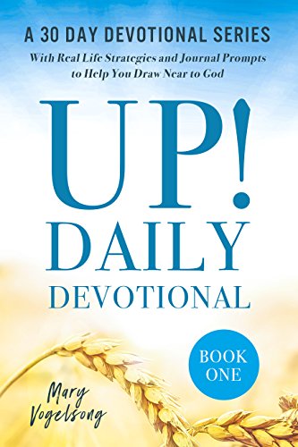 UP! Daily Devotional: A 30 Day Devotional Series with Real Life Strategies and Journal Prompts to Help You Draw Near to God, Book One (The UP! Devotional Series 1) by [Vogelsong, Mary]
