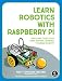 Learn Robotics with Raspberry Pi: Build and Code Your Own Moving, Sensing, Thinking Robots primary