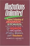 Illustrations Unlimited: A Topical Collection of Hundreds of Stories, Quotations, & Humor by 