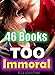 EROTICA: Too Immoral Box Set: 46 TABOO Erotica Romance Contemporary Love Stories for Women