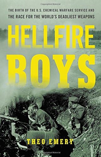 Hellfire Boys: The Birth of the U.S. Chemical Warfare Service and the Race for the World’s Deadliest Weapons