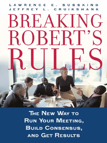 Breaking Roberts Rules: The New Way to Run Your Meeting, Build Consensus, and Get Results