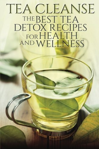 Tea Cleanse: The Best Tea Detox Recipes For Health And Wellness