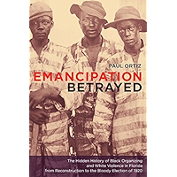 Emancipation Betrayed: The Hidden History of Black Organizing and White Violence in Florida from Reconstruction to the… book cover Emancipation Betrayed: The Hidden History of Black Organizing and White Violence in Florida from Reconstruction to the… book cover