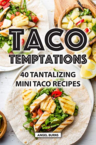 Taco Temptations: 40 Tantalizing Mini Taco Recipes by [Burns, Angel]