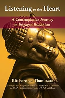Listening to the Heart: A Contemplative Journey to Engaged Buddhism by [Kittisaro And Thanissara]