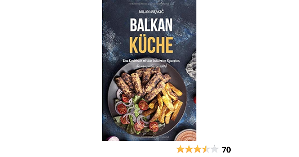 Balkan Kuche Das Kochbuch Mit Den Leckersten Rezepten Die Man Probieren Sollte German Edition Mrakic Milan 9781095532157 Amazon Com Books 