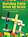 Building Faith Brick by Brick: An Imaginative Way to Explore the Bible with Children by