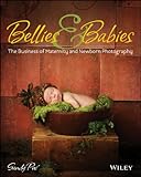 Bellies and Babies: The Business of Maternity and Newborn Photography by 