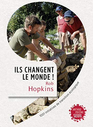 Ils changent le monde ! : 1001 initiatives de transition écologique by Rob Hopkins