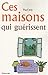 Ces maisons qui guérissent (French Edition) by
