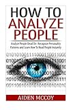 How To Analyze People: Analyze People Dead On - Recognize Personality Patterns and Learn How To Read People Instantly (How To Analyze People, Body Language, How To Read People, Human Psychology)