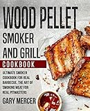 Wood Pellet Smoker and Grill Cookbook: Ultimate Smoker Cookbook for Real Barbecue, The Art of Smoking Meat for Real Pitmasters (Wood Pellet Grill Cookbook, Wood Pellet Smoker Cookbook) by Gary Mercer