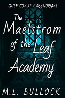 The Maelstrom of the Leaf Academy (Gulf Coast Paranormal Book 11) by [Bullock, M.L.]