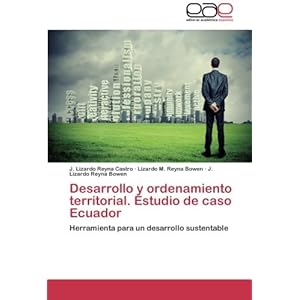 Desarrollo y ordenamiento territorial. Estudio de caso Ecuador: Herramienta para un desarrollo sustentable (Spanish Edition)