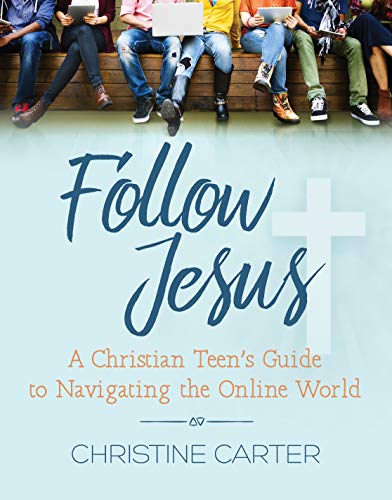 Follow Jesus: A Christian Teen's Guide to Navigating the Online World