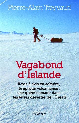 Vagabond d'Islande: Raid à skis en solitaire, éruptions volcaniques: une quête nomade dans les terres désertes de l'Öraefi