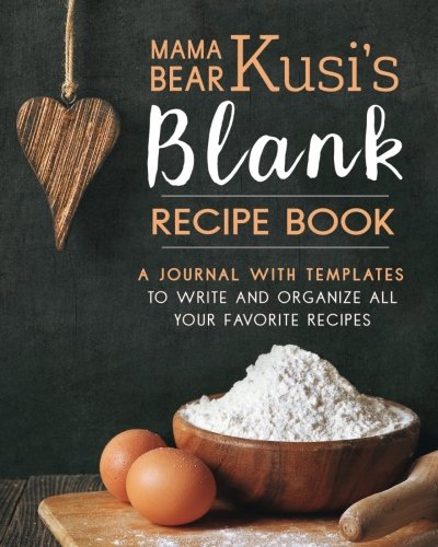 Mama Bear Kusi's Blank Recipe Book: A Journal with Templates to Write and Organize All Your Favorite Mama Bear Kusi's Blank Recipe Book: A Journal with Templates to Write and Organize All Your Favorite
