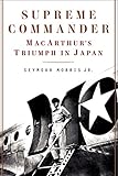 Supreme Commander: MacArthur's Triumph in Japan by Seymour Morris Jr.