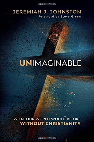 Unimaginable: What Our World Would Be Like Without Christianity