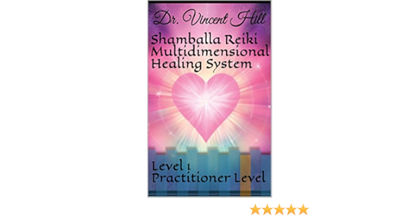 Shamballa Reiki Multidimensional Healing System Level 1 Practitioner Level Kindle Edition By Hill Dr Vincent Religion Spirituality Kindle Ebooks Amazon Com