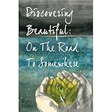 Discovering Beautiful: On The Road To Somewhere by Rory Miller
