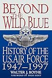 Beyond the Wild Blue: A History of the U.S. Air Force, 1947-1997 by Walter J. Boyne