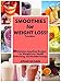 SMOOTHIES FOR WEIGHT LOSS!: 39 Delicious smoothies Recipes for Weight Loss, Health, Refreshing, and by ATHAR HUSAIN
