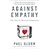 Against Empathy: The Case for Rational Compassion