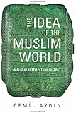 The Idea of the Muslim World: A Global Intellectual History