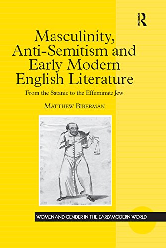 Masculinity, Anti-Semitism and Early Modern English Literature: From the Satanic to the Effeminate J by Matthew Biberman