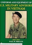 Uniforms & Equipment of U.S. Military Advisors in Vietnam: 1957-1972 (Schiffer Military History)