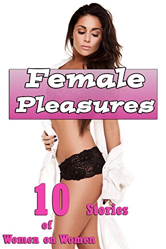 [B.E.S.T] Female Pleasures… (10 Stories of Women on Women!)<br />T.X.T