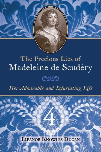 The Precious Lies of Madeleine de Scudéry: Her Admirable and Infuriating Life. Book 4