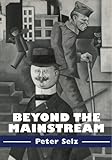 Beyond the Mainstream : Essays on Modern and Contemporary Art, Selz, Peter, 0521556244