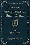 Life and Adventures of Billy Dixon (Classic Reprint) by Billy Dixon
