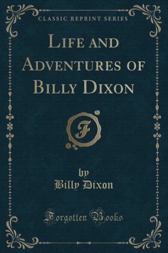 Life and Adventures of Billy Dixon (Classic Reprint) by Billy Dixon