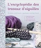 L'encyclopédie des travaux d'aiguilles : Broderie, patchwork, appliqué, crochet, tricot by 