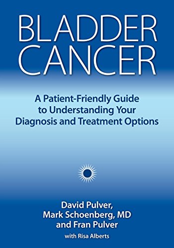 Bladder Cancer: A Patient-Friendly Guide to Understanding Your Diagnosis and Treatment Options by David Pulver