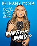 Make Your Mind Up: My Guide to Finding Your Own Style, Life, and Motavation! by Bethany Mota