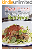 Real Food/Fake Food: 48 Real Food Recipes And 10 Sure-fire Ways To Detect Fake Food!