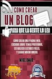 Image de Como Crear un Blog Para que la Gente lo Lea: Cómo crear una página web, escribir sobre temas preferidos, establecer lectores fieles, y ganar mucho .