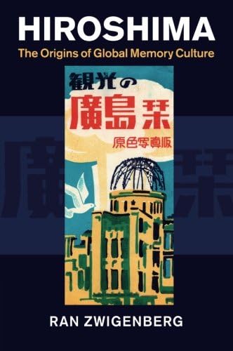 Hiroshima: The Origins of Global Memory Culture