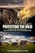 Protecting the Wild: Parks and Wilderness, the Foundation for Conservation