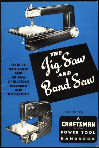 The Jig Saw and Band Saw: Over 75 Band Saw and Jig Saw Operations Described and Illustrated (A Craftsman Power Tool Handbook)