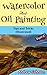 Watercolor And Oil Painting: Tips and Tricks(Illustrated)- Part-2( Painting, Oil Painting, Watercolor, Pen & Ink)