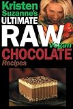Kristen Suzanne's ULTIMATE Raw Vegan Chocolate Recipes: Fast & Easy, Sweet & Savory Raw Chocolate Recipes Using Raw Chocolate Powder, Raw Cacao Nibs, and Raw Cacao Butter